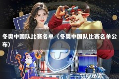冬奥中国队比赛名单（冬奥中国队比赛名单公布）