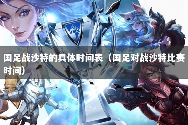 国足战沙特的具体时间表(国足对战沙特比赛时间)