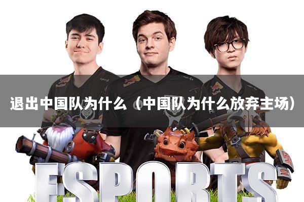 退出中国队为什么(中国队为什么放弃主场)